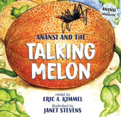  Anansi and the Talking Melon - An 18th Century Tale of Trickery and Wisdom From Nigeria?